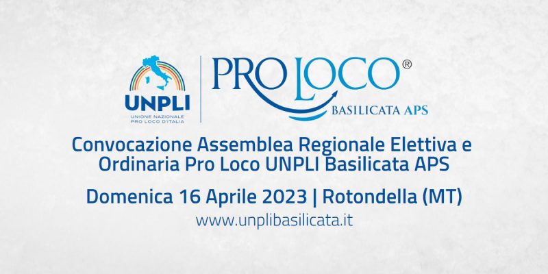 Convocazione Assemblea Regionale Elettiva e Ordinaria Pro Loco UNPLI Basilicata APS | Domenica 16 Aprile 2023 | Rotondella (MT)